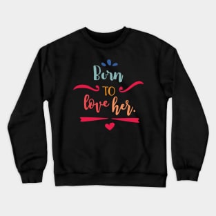 Born to Love Her Crewneck Sweatshirt